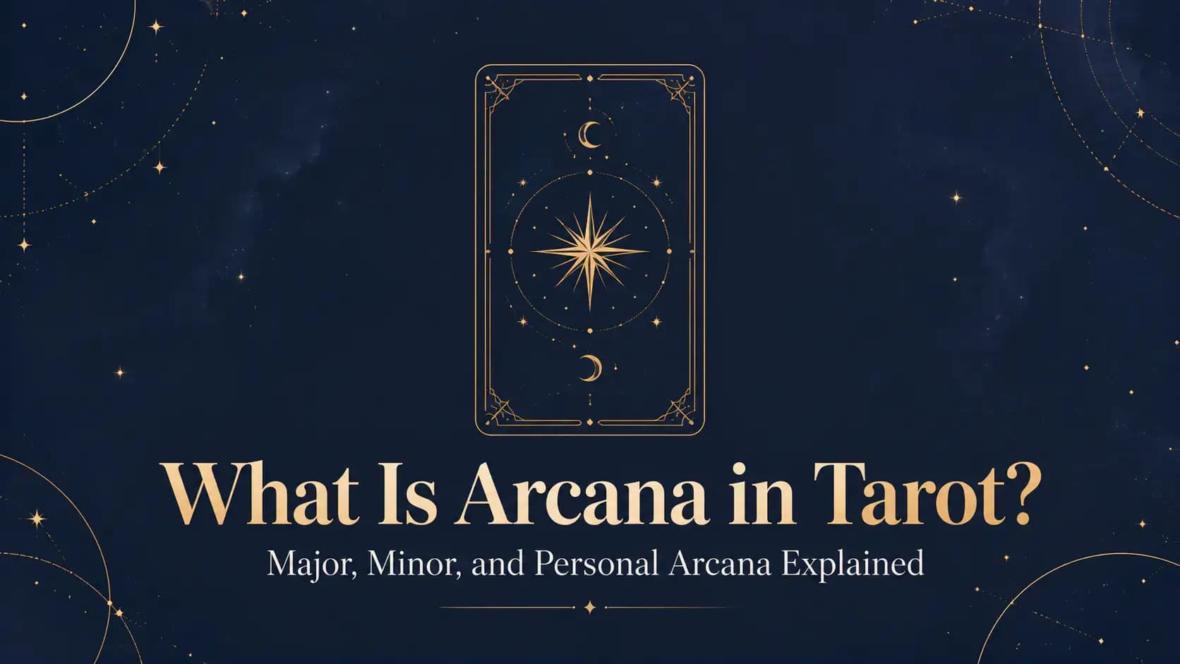 What Is Arcana in Tarot? Major, Minor, and Personal Arcana Explained